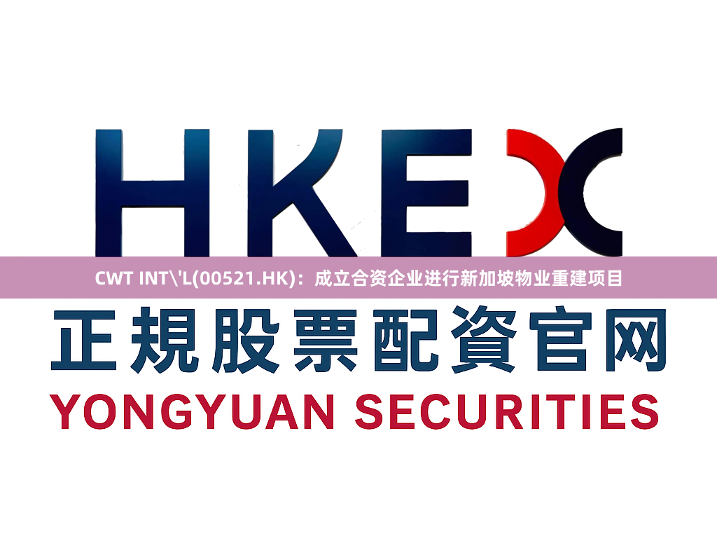 CWT INT'L(00521.HK)：成立合资企业进行新加坡物业重建项目